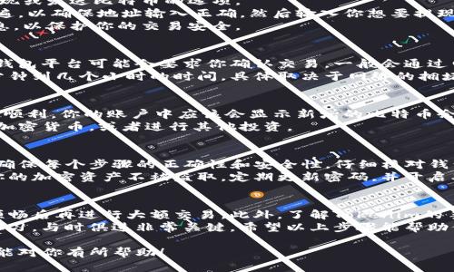 要将比特币（BTC）提现到Tokenim（一个加密货币交易平台或钱包），需要遵循一些基本步骤。下面将详细介绍这个过程。

步骤一：注册或登录Tokenim账户
首先，你需要有一个Tokenim账户。如果你还没有账号，访问Tokenim官方网站并进行注册。注册时，确保使用有效的电子邮件地址，按照指示完成身份验证。
如果你已经有账户，那么直接使用你的凭据登录到Tokenim平台。

步骤二：获取你的Tokenim比特币地址
登录成功后，寻找“充值”或“存款”选项。通常在平台的用户面板或钱包部分可以找到该选项。在该部分中，选择比特币作为充值选项。
系统将生成一个唯一的比特币钱包地址。你需要复制这个地址，确保没有遗漏任何字符，因为稍有差错可能会导致资金丢失。

步骤三：在其他平台提取比特币
在你的比特币存放平台（如交易所或个人钱包）上，找到提现或发送比特币的选项。
输入你在Tokenim获得的比特币地址，非常小心地核对一遍，以确保地址输入正确。然后输入你想要提现的比特币数量。
许多平台可能会要求你输入双重身份验证或其他安全信息，以保护你的交易安全。

步骤四：确认和提交交易
确认所有输入信息无误后，提交提现请求。此时，交易所或钱包平台可能会要求你确认交易，一般会通过电子邮件发送确认链接。
一旦你确认了交易，平台会处理你的请求，这可能需要几分钟到几个小时的时间，具体取决于网络的拥堵情况和该平台的处理速度。

步骤五：检查Tokenim账户余额
在提交提现请求后，返回到Tokenim账户中查看。如果一切顺利，你的账户中应该会显示新增的比特币余额。
在你的Tokenim账户里，你可以选择将比特币转换为其他加密货币，或者进行其他投资。

总结
将比特币提现到Tokenim是一个相对简单的过程，关键是确保每个步骤的正确性和安全性。仔细核对钱包地址及金额，可以有效避免因操作失误造成的资金损失。
最重要一点是，始终确保使用安全的网络和设备，以保护你的加密资产不被盗取。定期更新密码，并开启双重身份验证，无疑是增强账户安全性的有效手段。

附加建议
在进行任何大额交易前，建议先进行小额提现，确认全程顺畅后再进行大额交易。此外，了解Tokenim的手续费标准及处理时长，有助于你更好地规划交易。
加密货币市场变化迅速，而信息安全同样重要，因此保持学习，与时俱进非常关键。希望以上步骤能帮助你顺利将比特币提现到Tokenim！ 

以上就是如何将比特币提现到Tokenim的详细说明。希望能对你有所帮助！