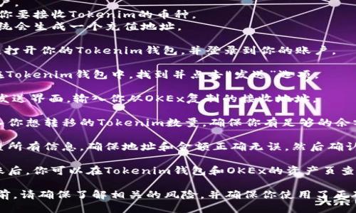 将Tokenim转移到OKEx的步骤如下：

1. **创建OKEx账户**：如果你还没有OKEx账户，首先需要在官方网站上注册并通过身份验证。

2. **获取OKEx的接收地址**：
   - 登录到你的OKEx账户。
   - 在“资产”页面，找到你要接收Tokenim的币种。
   - 点击“充值”按钮，系统会生成一个充值地址。

3. **登录Tokenim钱包**：打开你的Tokenim钱包，并登录到你的账户。

4. **选择“发送”功能**：在Tokenim钱包中，找到并点击“发送”选项。

5. **输入OKEx地址**：在发送界面，输入你从OKEx复制的接收地址。

6. **输入转账金额**：输入你想转移的Tokenim数量，确保你有足够的余额来支付网络费。

7. **确认交易**：仔细检查所有信息，确保地址和金额正确无误，然后确认交易。

8. **查看交易状态**：转账后，你可以在Tokenim钱包和OKEx的资产页查看交易状态和到账情况。

在进行任何加密货币交易前，请确保了解相关的风险，并确保你使用了正确的地址，以避免资金丢失。