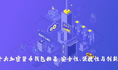 2023年最新十大加密货币钱包排名：安全性、便捷性与创新性的完美结合