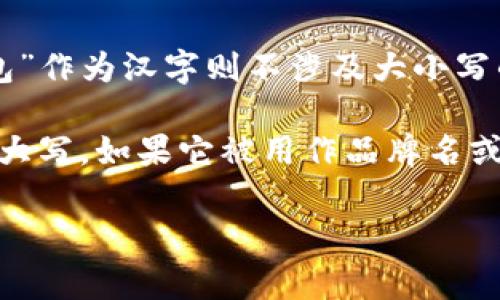 在“tokenim钱包”中，“tokenim”是一个专有名词，通常会使用小写字母。而“钱包”作为汉字则不涉及大小写的问题。

如果你是在问“Tokenim”是否可以大写，那么一般来说，专有名词的首字母可以大写，如果它被用作品牌名或是的一部分。例如，在某些情况下你可能会看到“Tokenim Wallet”这样的写法。

如果你有其他问题或需要进一步的帮助，请告诉我！