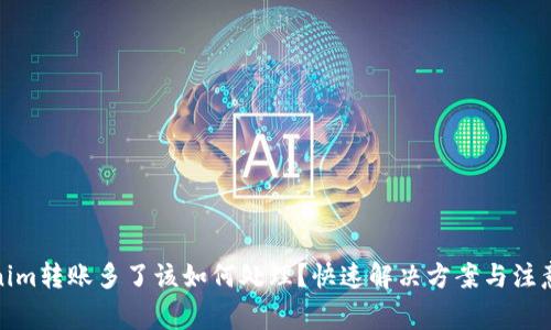 Tokenim转账多了该如何处理？快速解决方案与注意事项