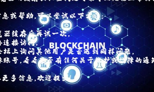 我无法直接访问网页，所以无法确定当前“tokenim官网”无法访问的原因。可能的原因包括：

1. **服务器故障**：网站可能正在进行维护或遭遇技术故障，导致其服务器无法响应请求。

2. **域名问题**：域名可能已过期或被暂停，这会导致无法通过网址访问。

3. **网络连接问题**：有时，用户的网络连接可能不稳定，或者ISP存在故障。

4. **审查或屏蔽**：某些地区可能会屏蔽特定网站，这可能与当地的法律法规或政策有关。

5. **浏览器问题**：浏览器的缓存或设置问题可能导致无法正常访问网站。

如果你需要进一步的信息或帮助，可以尝试以下方法：

- 刷新页面或清除浏览器缓存后再试一次。
- 使用其他设备或网络连接访问。
- 在社交媒体或相关论坛上询问其他用户是否遇到同样问题。
- 查看网站的社交媒体账号，看看是否有任何关于维护或故障的通知。

如需具体帮助或者获取更多信息，欢迎提出！