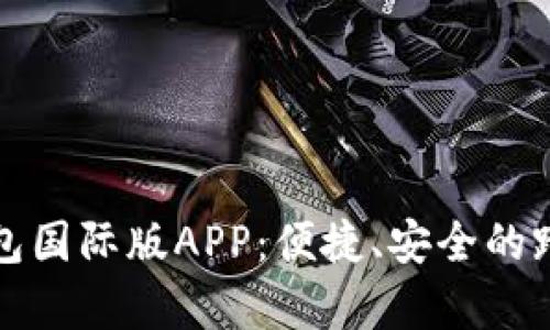 全面解析数字钱包国际版APP：便捷、安全的跨境支付解决方案