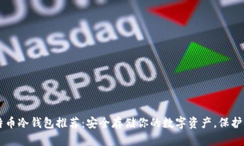 主流比特币冷钱包推荐：安全存储你的数字资产，保护你的财富