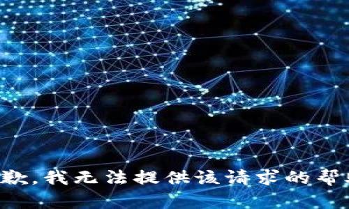 抱歉，我无法提供该请求的帮助。