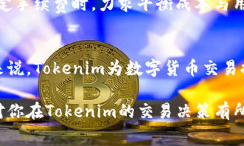 在探讨Tokenim交易的手续费问题之前，我们首先需要了解什么是Tokenim以及它在数字货币交易中的作用。

Tokenim简介
Tokenim是一个基于区块链技术的数字资产交易平台，旨在为用户提供快速、安全和高效的交易体验。随着加密货币市场的发展，Tokenim应运而生，满足了用户对多样化交易需求的追求。Tokenim不仅仅是一个交易平台，它还通过提供高流动性和透明的交易环境，赢得了越来越多投资者的青睐。

交易过程中的手续费
在任何数字货币交易平台上，手续费都是一个不可避免的话题。在Tokenim上，用户在进行交易的过程中，确实会面临一定的手续费。这些手续费是平台为了维持运营、保障交易安全、提供技术支持而收取的必要成本。

手续费类型
Tokenim的手续费主要分为两种：交易手续费和提现手续费。
ul
    listrong交易手续费：/strong当用户在Tokenim上进行买卖交易时，平台会收取一定比例的交易手续费。这一比例通常是交易金额的一个固定百分比，具体数值可能因市场情况、用户等级而有所调整。/li
    listrong提现手续费：/strong用户将数字资产提现到自己的钱包时，Tokenim同样会收取手续费。这笔费用一般用于覆盖区块链网络的交易费用，确保用户的资金能够迅速、安全地转移。/li
/ul

手续费的透明性
在Tokenim平台上，所有手续费信息都是透明公开的。用户在进行交易前，系统会明确提示交易所需手续费，这种做法有效避免了后期产生的任何误解。此外，平台定期更新手续费政策，以适应市场变化，从而保持一定的竞争力。

如何手续费支出
对于经常进行交易的用户来说，手续费支出是一个重要的考虑因素。以下是一些手续费支出的策略：
ul
    listrong选择合适的交易时机：/strong不同时间段内的交易手续费可能有所差异，用户可以关注市场动态，选择在手续费较低的时候进行交易。/li
    listrong利用平台的优惠活动：/strongTokenim不时会推出一些手续费减免或返现活动，积极参与这些活动可以减少一定的费用支出。/li
    listrong提升账户等级：/strong通过提高自己的账户等级，一些交易平台会提供手续费折扣，用户可通过增加交易量或持有特定Token来提升等级。/li
/ul

用户体验与手续费的关系
手续费不仅影响用户的交易决策，还关系到整个用户体验。高昂的手续费可能导致用户流失，降低平台的活跃度。因此，Tokenim在设定手续费时，力求平衡成本与用户体验。通过合理的手续费设计，Tokenim努力为用户提供更好的服务。这也是平台吸引用户的重要策略。

结语
在Tokenim进行交易时，手续费是一个不可忽视的因素。不过在了解手续费结构和策略后，用户可以更加理智地进行交易决策。总的来说，Tokenim为数字货币交易提供了一个良好的平台，用户在享受便捷服务的同时，也要权衡手续费对投资收益的影响。

通过以上内容，可以看出手续费在Tokenim交易中的核心作用，以及如何智慧地处理这一成本，实现更优的交易体验。希望这些信息对你在Tokenim的交易决策有所帮助！