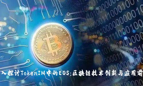 深入探讨TokenIM中的EOS：区块链技术创新与应用前景