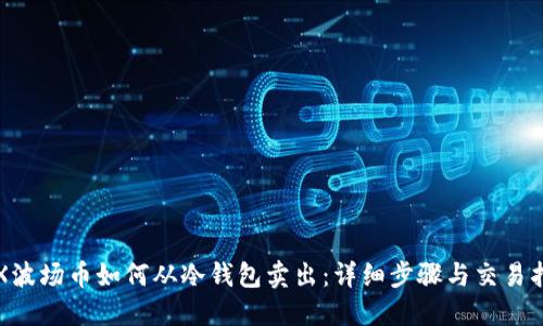 TRX波场币如何从冷钱包卖出：详细步骤与交易指南