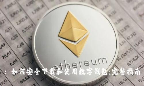 : 如何安全下载和使用数字钱包：完整指南