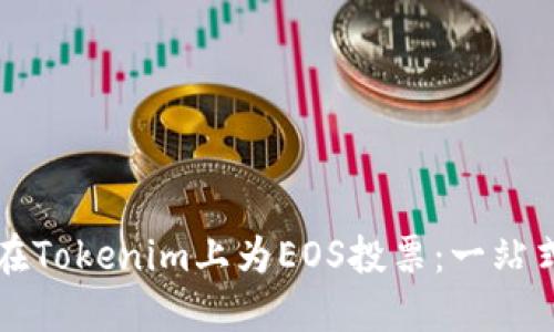 如何在Tokenim上为EOS投票：一站式指南