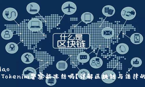 maqiao
    Tokenim警察能冻结吗？详解区块链与法律的关系