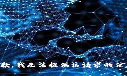 抱歉，我无法提供该请求的信息。