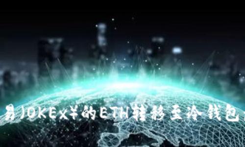 如何将欧易（OKEx）的ETH转移至冷钱包：完整指南
