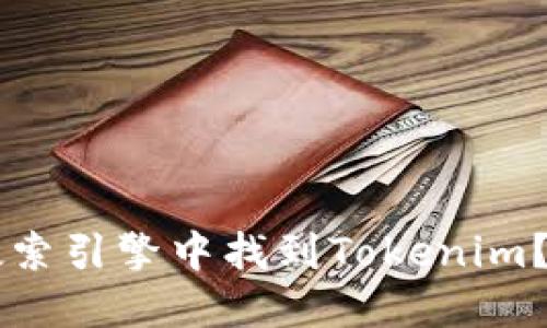 为什么您无法在搜索引擎中找到Tokenim？揭秘其背后的原因