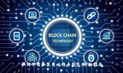 如何下载和使用比特币钱包：终极指南