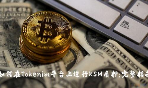 如何在Tokenim平台上进行KSM质押：完整指南