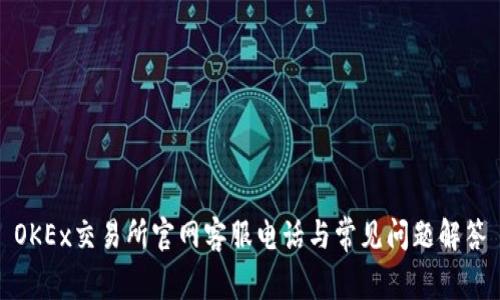 OKEx交易所官网客服电话与常见问题解答