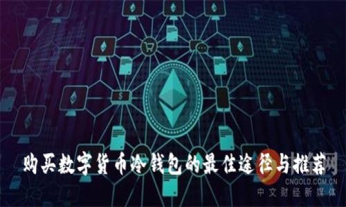 购买数字货币冷钱包的最佳途径与推荐