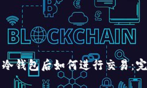 提币到冷钱包后如何进行交易：完整指南