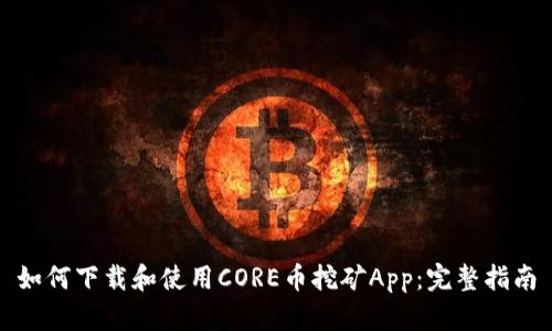 如何下载和使用CORE币挖矿App：完整指南