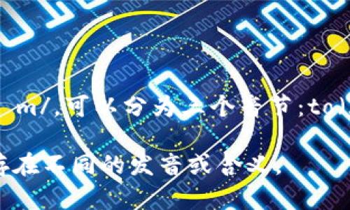 “tokenim”这个词的发音可以按照英语的发音规则进行拆解。假设这个词的发音为 /ˈtoʊ.kə.nɪm/，可以分为三个音节：to（/toʊ/），ke（/kə/），nim（/nɪm/）。具体发音可以通过在线发音字典或者英语学习应用来进行听读。

如果“tokenim”是指某种特定的术语或品牌，建议确认其正确定义和发音。在不同的上下文中，可能存在不同的发音或含义。