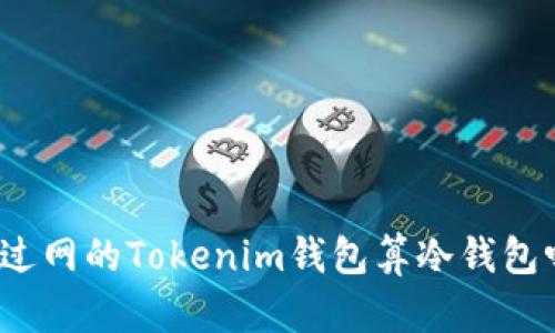 连过网的Tokenim钱包算冷钱包吗？