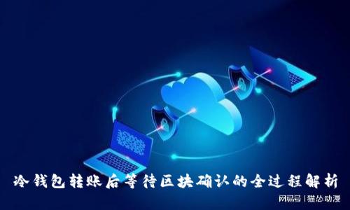 冷钱包转账后等待区块确认的全过程解析