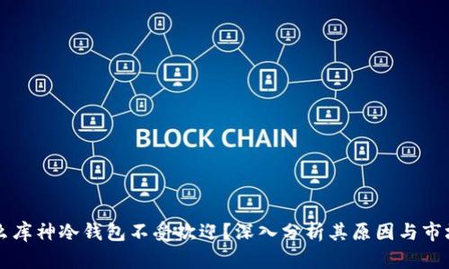 为什么库神冷钱包不受欢迎？深入分析其原因与市场反应