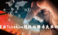 如何解决Tokenim转账比特币失败的问题？