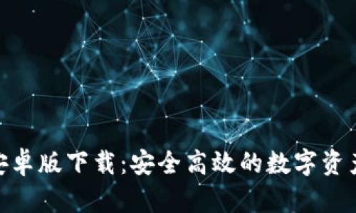 TokenIM安卓版下载：安全高效的数字资产管理工具
