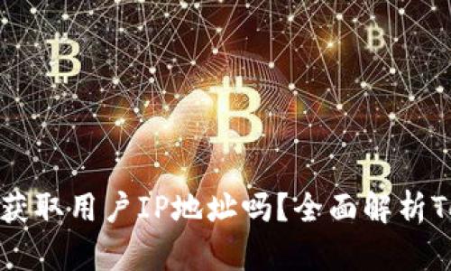 ### Tokenim会获取用户IP地址吗？全面解析Tokenim的隐私政策