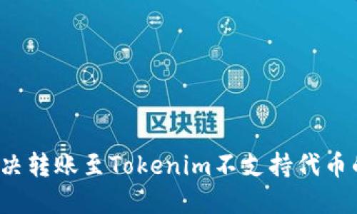 如何解决转账至Tokenim不支持代币的困扰？